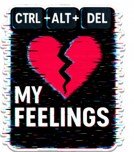 CTRL+ALT+DEL MY FEELINGS
