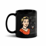 My Dog and I talk SHIT about you - Black Glossy Mug