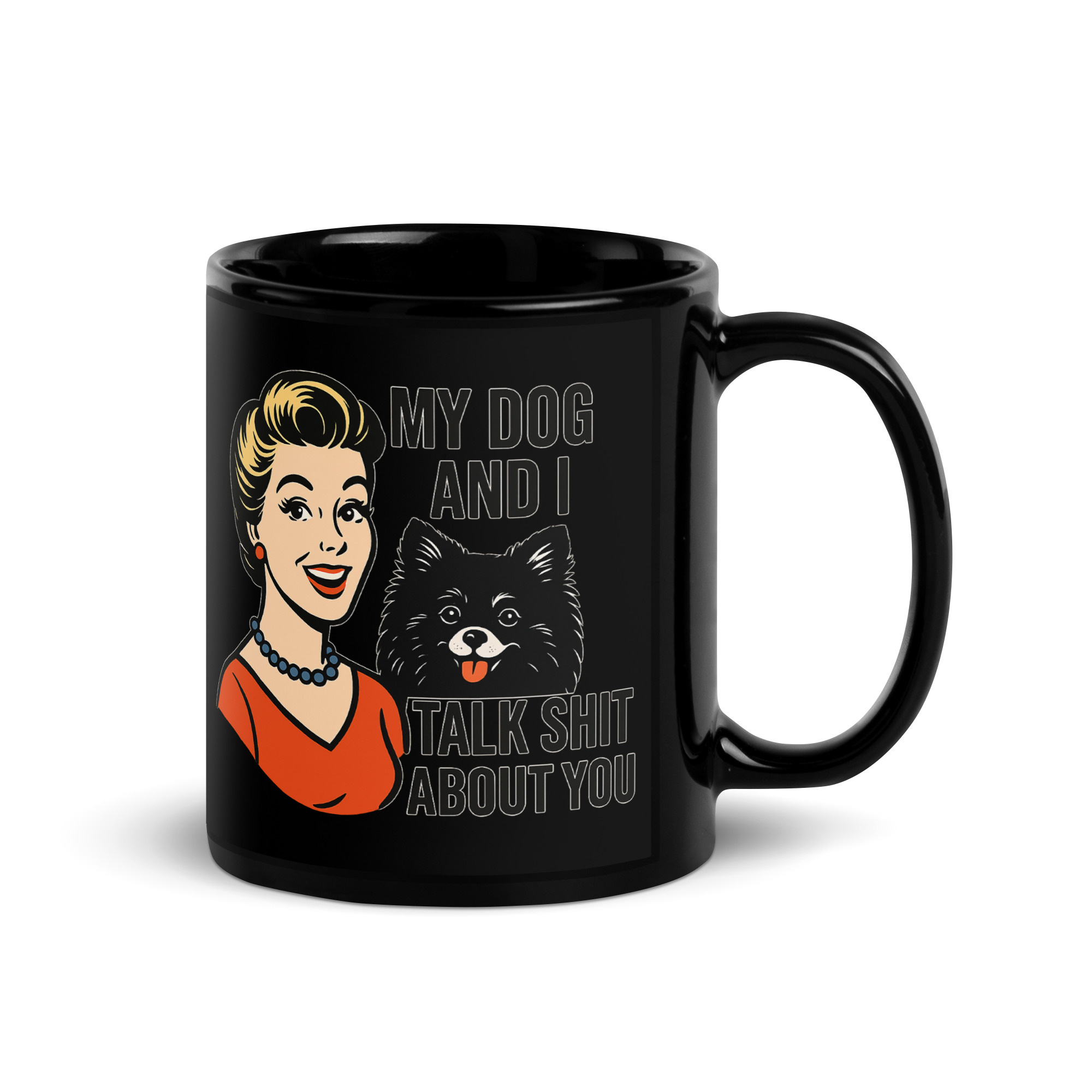 My Dog and I talk SHIT about you - Black Glossy Mug