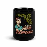I baked some SHUT the FUCKUPCAKES - Black Glossy Mug