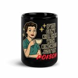 If you can't kill them with KINDNESS try POISON - Black Glossy Mug