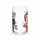 My Dog and I talk SHIT about you - Can-shaped glass