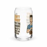 Don't worry about the laundry nobody is DOING me either - Can-shaped glass