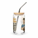 Don't worry about the laundry nobody is DOING me either - Can-shaped glass