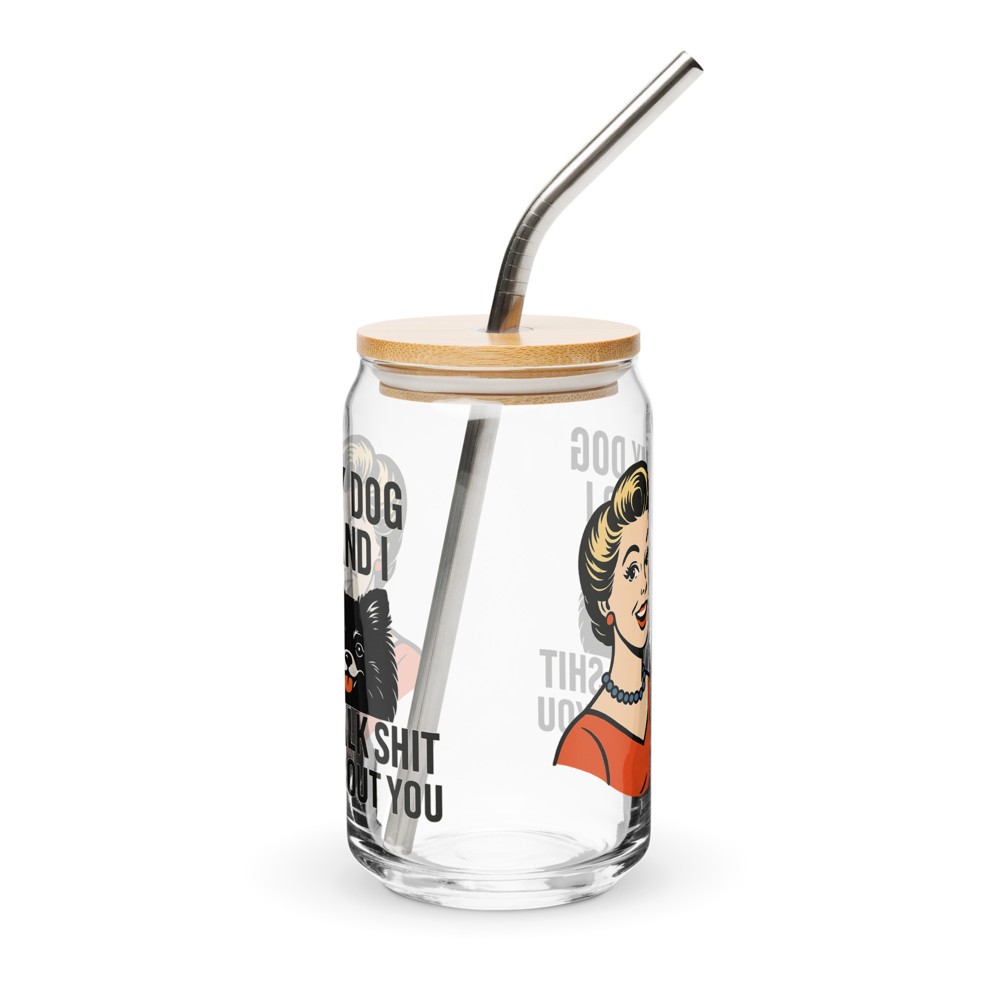 My Dog and I talk SHIT about you - Can-shaped glass