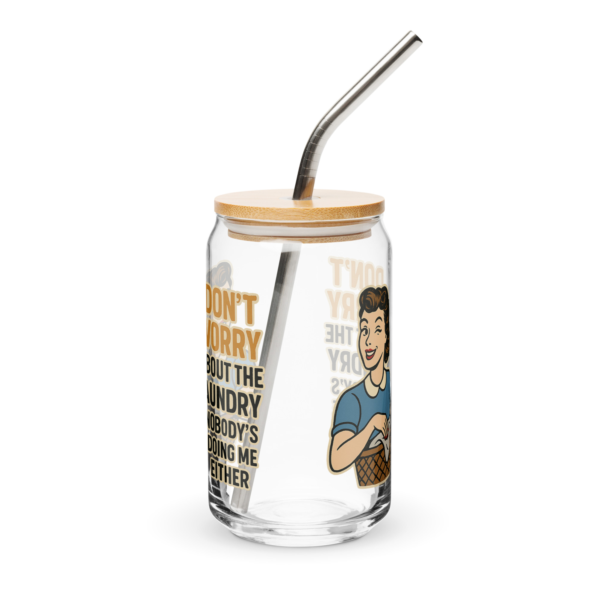 Don't worry about the laundry nobody is DOING me either - Can-shaped glass