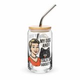 My Dog and I talk SHIT about you - Can-shaped glass