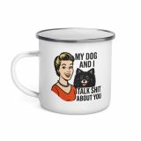My Dog and I talk SHIT about you - Enamel Mug
