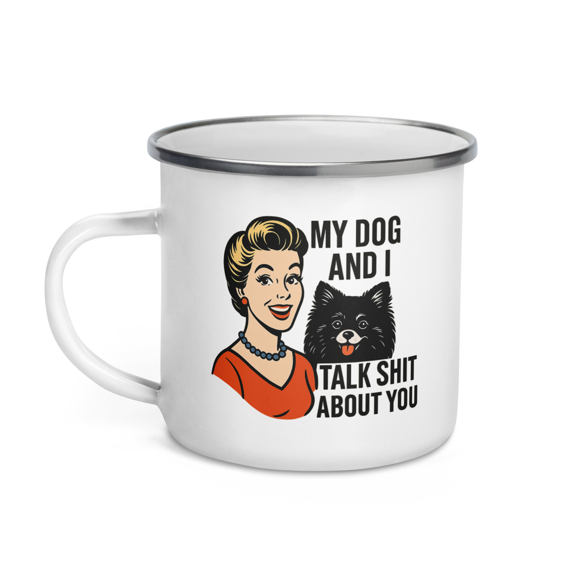 My Dog and I talk SHIT about you - Enamel Mug