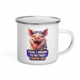 YEAH I MENT TO DO THAT PROPER JOB - PIG - Enamel Mug
