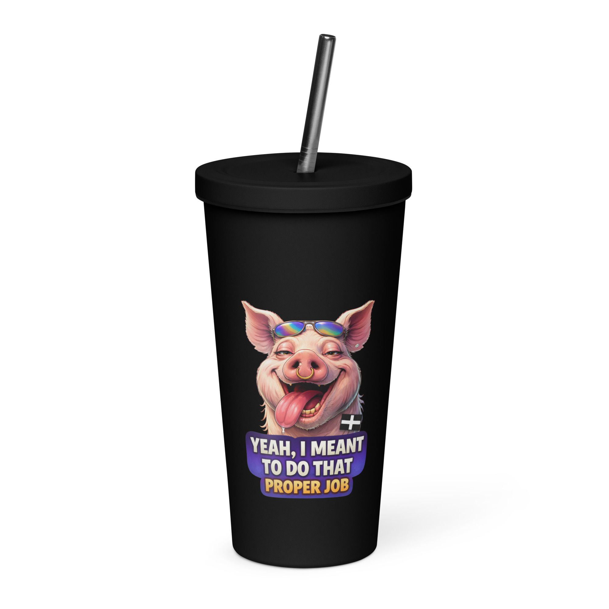 YEAH I MENT TO DO THAT PROPER JOB - PIG - Insulated tumbler with a straw