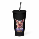 YEAH I MENT TO DO THAT PROPER JOB - PIG - Insulated tumbler with a straw