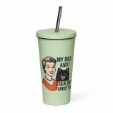 My Dog and I talk SHIT about you - Insulated tumbler with a straw