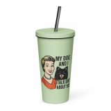 My Dog and I talk SHIT about you - Insulated tumbler with a straw
