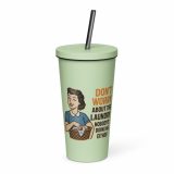Don't worry about the laundry nobody is DOING me either - Insulated tumbler with a straw
