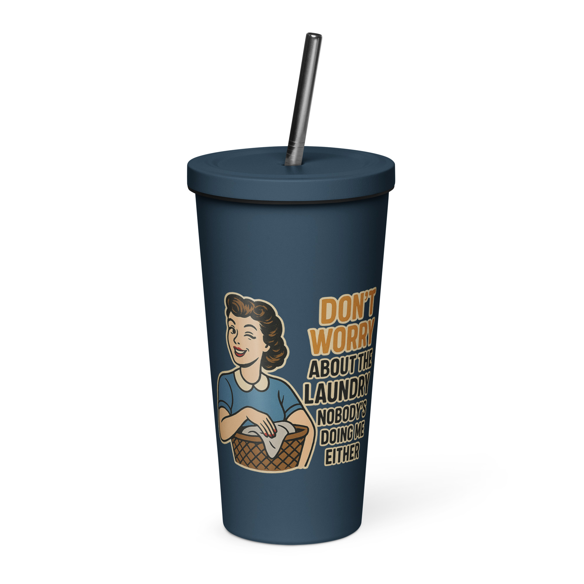Don't worry about the laundry nobody is DOING me either - Insulated tumbler with a straw