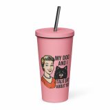 My Dog and I talk SHIT about you - Insulated tumbler with a straw
