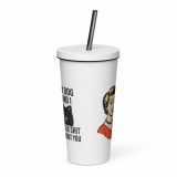 My Dog and I talk SHIT about you - Insulated tumbler with a straw