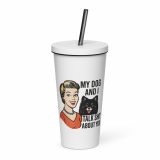 My Dog and I talk SHIT about you - Insulated tumbler with a straw