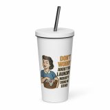 Don't worry about the laundry nobody is DOING me either - Insulated tumbler with a straw