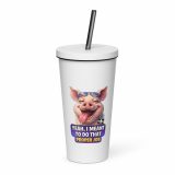 YEAH I MENT TO DO THAT PROPER JOB - PIG - Insulated tumbler with a straw