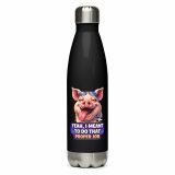 YEAH I MENT TO DO THAT PROPER JOB - PIG - Stainless steel water bottle