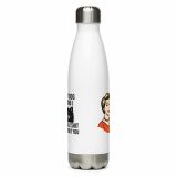 My Dog and I talk SHIT about you - Stainless steel water bottle
