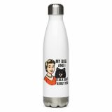 My Dog and I talk SHIT about you - Stainless steel water bottle