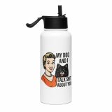 My Dog and I talk SHIT about you – SS Water Bottle with Straw Lid white 32oz right — Sweet Looks, Savage Mouths