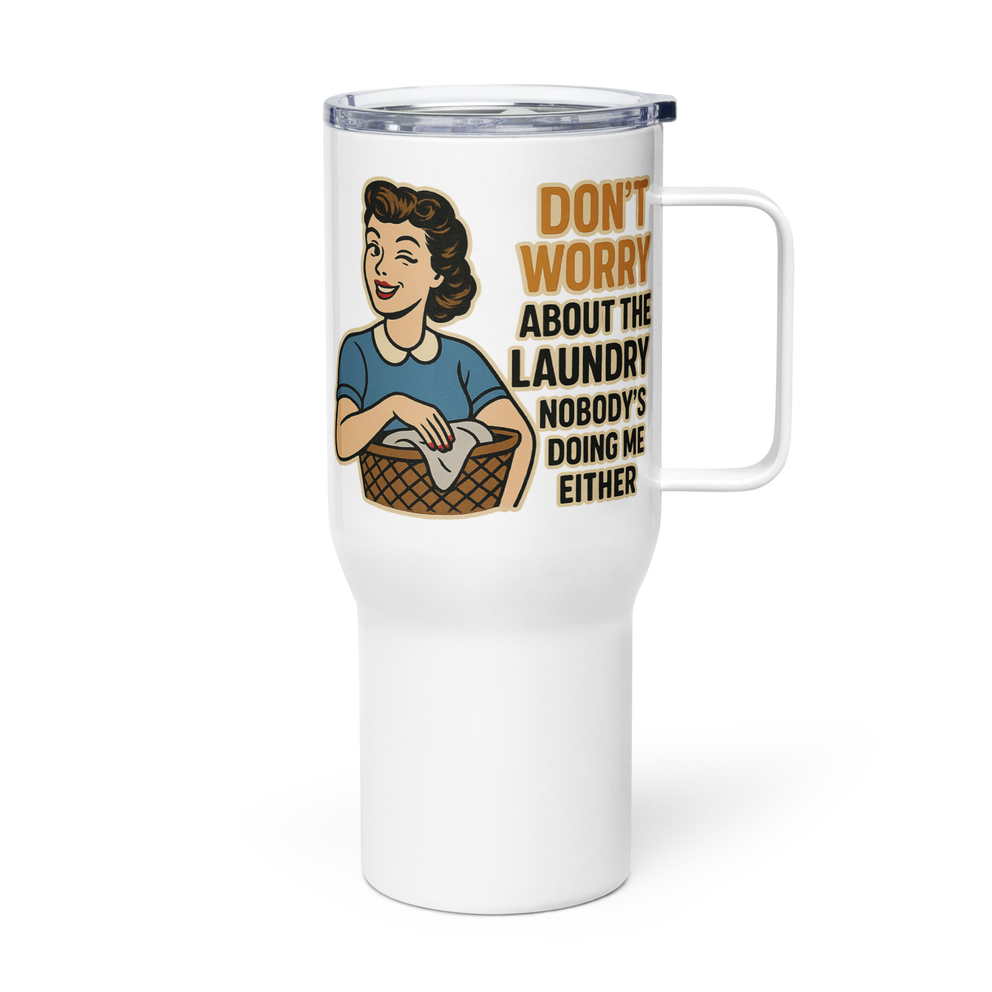 Don't worry about the laundry nobody is DOING me either - Travel mug with a handle