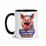 YEAH I MENT TO DO THAT PROPER JOB - PIG - Mug with Color Inside