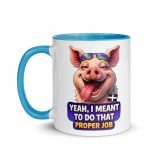 YEAH I MENT TO DO THAT PROPER JOB - PIG - Mug with Color Inside
