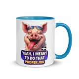 YEAH I MENT TO DO THAT PROPER JOB - PIG - Mug with Color Inside
