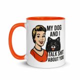My Dog and I talk SHIT about you - Mug with Color Inside