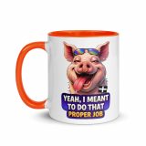 YEAH I MENT TO DO THAT PROPER JOB - PIG - Mug with Color Inside