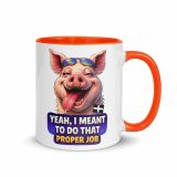 YEAH I MENT TO DO THAT PROPER JOB - PIG - Mug with Color Inside
