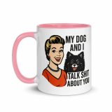 My Dog and I talk SHIT about you - Mug with Color Inside