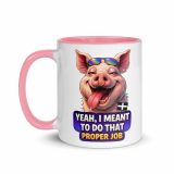 YEAH I MENT TO DO THAT PROPER JOB - PIG - Mug with Color Inside