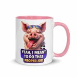 YEAH I MENT TO DO THAT PROPER JOB - PIG - Mug with Color Inside