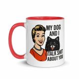 My Dog and I talk SHIT about you - Mug with Color Inside