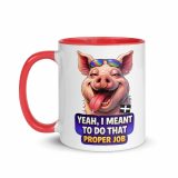 YEAH I MENT TO DO THAT PROPER JOB - PIG - Mug with Color Inside