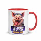 YEAH I MENT TO DO THAT PROPER JOB - PIG - Mug with Color Inside