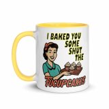 I baked some SHUT the FUCKUPCAKES - Mug with Color Inside
