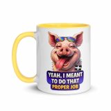 YEAH I MENT TO DO THAT PROPER JOB - PIG - Mug with Color Inside