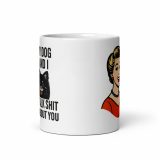 My Dog and I talk SHIT about you - White glossy mug