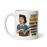 Don't worry about the laundry nobody is DOING me either. - White Mug