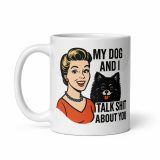 My Dog and I talk SHIT about you - White glossy mug