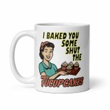 I baked some SHUT the FUCKUPCAKES - White glossy mug