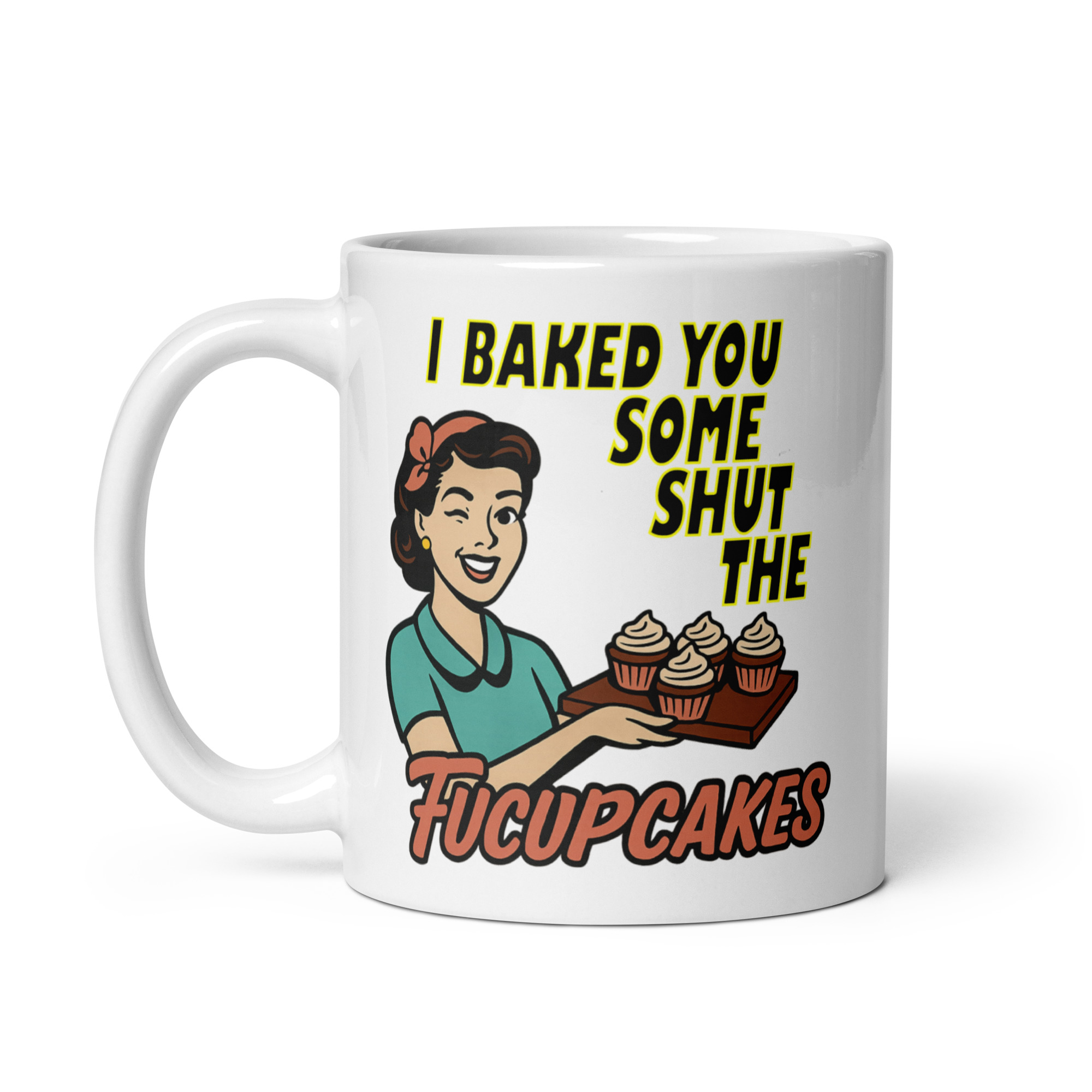 I baked some SHUT the FUCKUPCAKES - White glossy mug