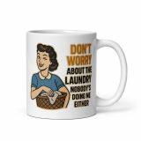 Don't worry about the laundry nobody is DOING me either. - White Mug